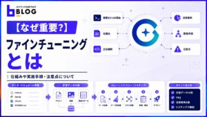 【なぜ重要？】ファインチューニングとは｜仕組みや実施手順・注意点について